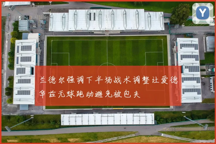 兰德尔强调下半场战术调整让爱德华兹无球跑动避免被包夹