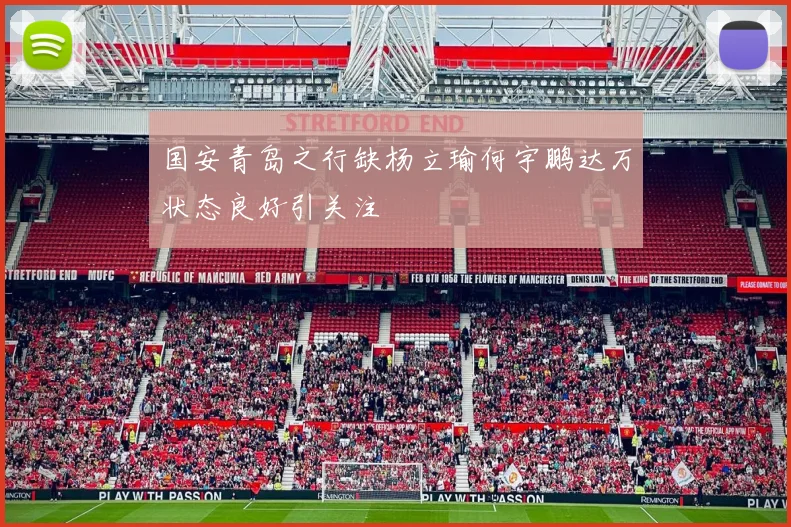 国安青岛之行缺杨立瑜何宇鹏达万状态良好引关注