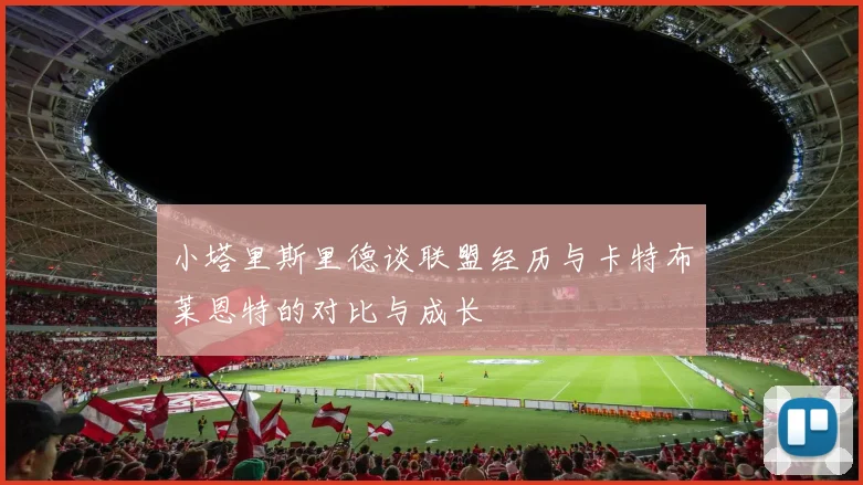 小塔里斯里德谈联盟经历与卡特布莱恩特的对比与成长